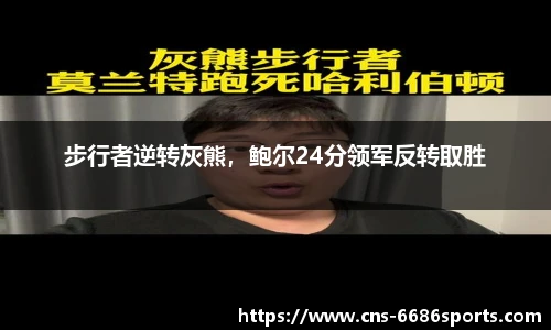 步行者逆转灰熊,鲍尔24分领军反转取胜