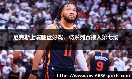 尼克斯上演翻盘好戏,将系列赛拖入第七场