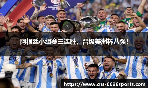 阿根廷小组赛三连胜,晋级美洲杯八强!