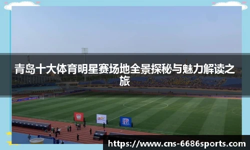 青岛十大体育明星赛场地全景探秘与魅力解读之旅