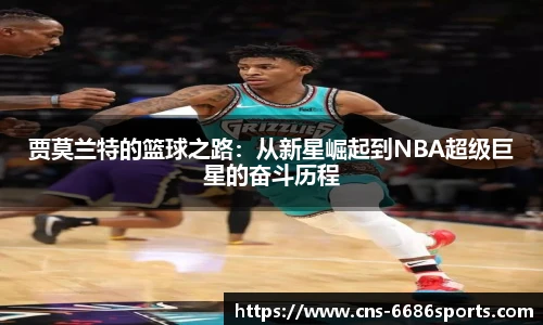 贾莫兰特的篮球之路:从新星崛起到NBA超级巨星的奋斗历程